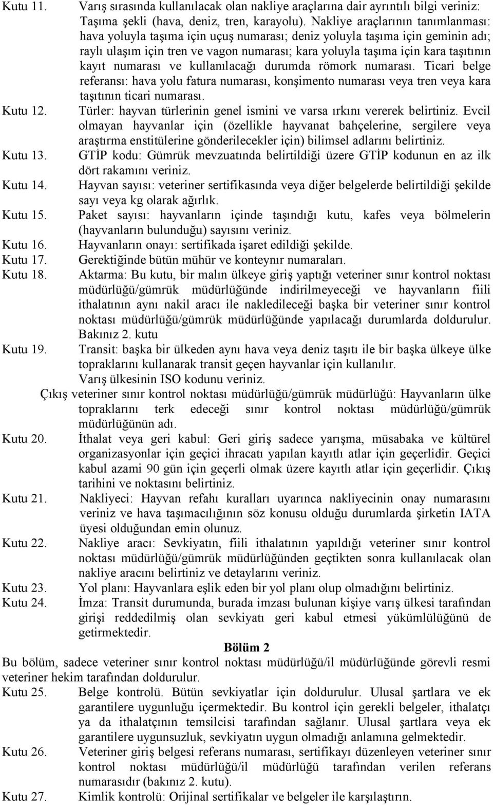 Nakliye araçlarının tanımlanması: hava yoluyla taşıma için uçuş numarası; deniz yoluyla taşıma için geminin adı; raylı ulaşım için tren ve vagon numarası; kara yoluyla taşıma için kara taşıtının