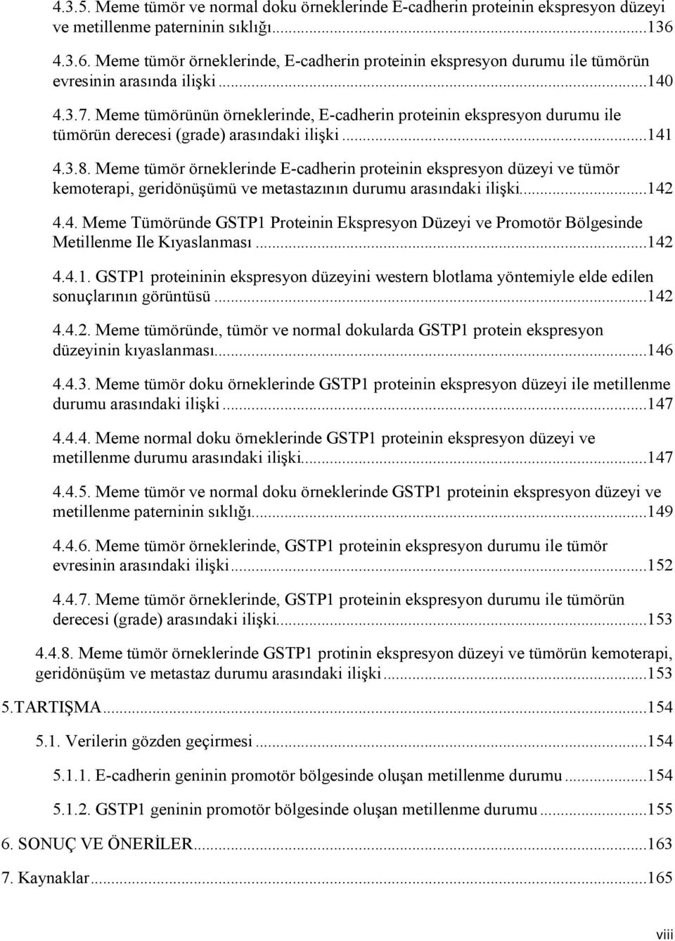 Meme tümörünün örneklerinde, Ecadherin proteinin ekspresyon durumu ile tümörün derecesi (grade) arasındaki ilişki...141 4.3.8.