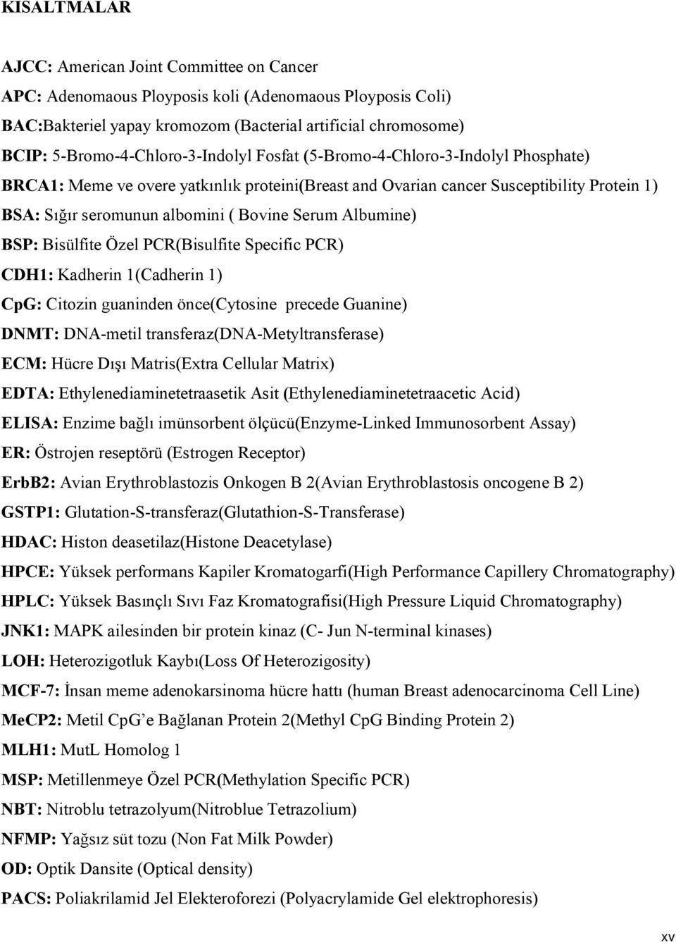 Albumine) BSP: Bisülfite Özel PCR(Bisulfite Specific PCR) CDH1: Kadherin 1(Cadherin 1) CpG: Citozin guaninden önce(cytosine precede Guanine) DNMT: DNAmetil transferaz(dnametyltransferase) ECM: Hücre