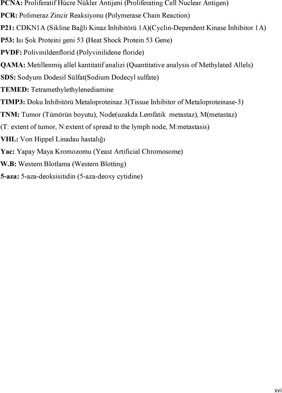 (Quantitative analysis of Methylated Allels) SDS: Sodyum Dodesil Sülfat(Sodium Dodecyl sulfate) TEMED: Tetramethylethylenediamine TIMP3: Doku İnhibitörü Metaloproteinaz 3(Tissue Inhibitor of