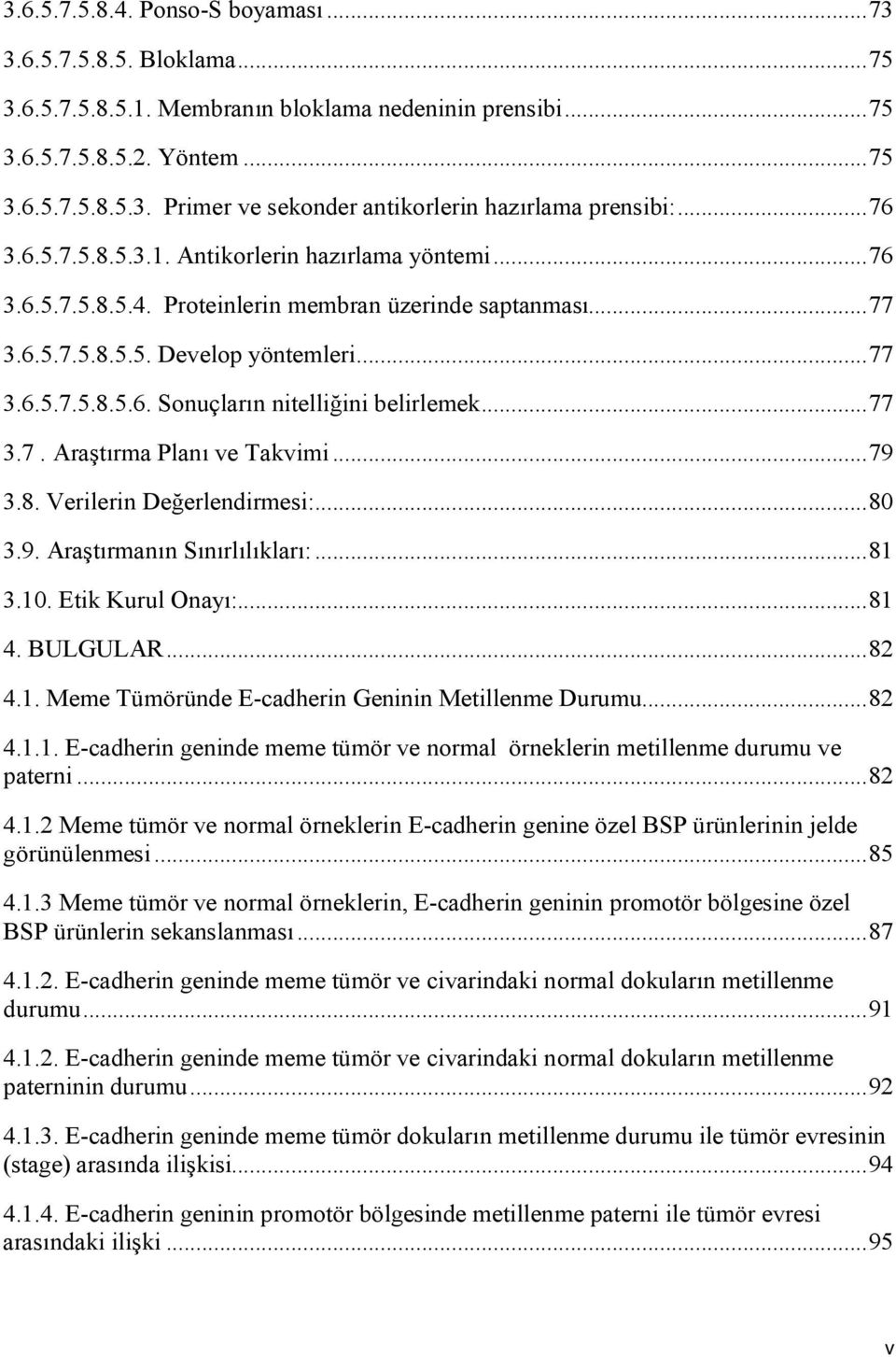 ..77 3.7. Araştırma Planı ve Takvimi...79 3.8. Verilerin Değerlendirmesi:...80 3.9. Araştırmanın Sınırlılıkları:...81 3.10. Etik Kurul Onayı:...81 4. BULGULAR...82 4.1. Meme Tümöründe Ecadherin Geninin Metillenme Durumu.