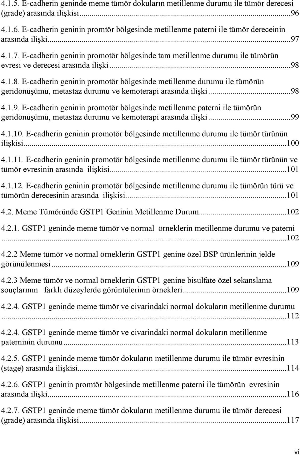 4.1.7. Ecadherin geninin promotör bölgesinde tam metillenme durumu ile tümörün evresi ve derecesi arasında ilişki...98 