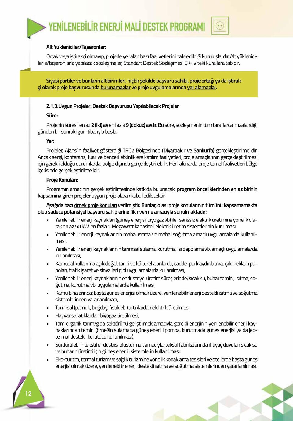 Siyasi partiler ve bunların alt birimleri, hiçbir şekilde başvuru sahibi, proje ortağı ya da iştirakçi olarak proje başvurusunda bulunamazlar ve proje uygulamalarında yer alamazlar. 2.1.3.