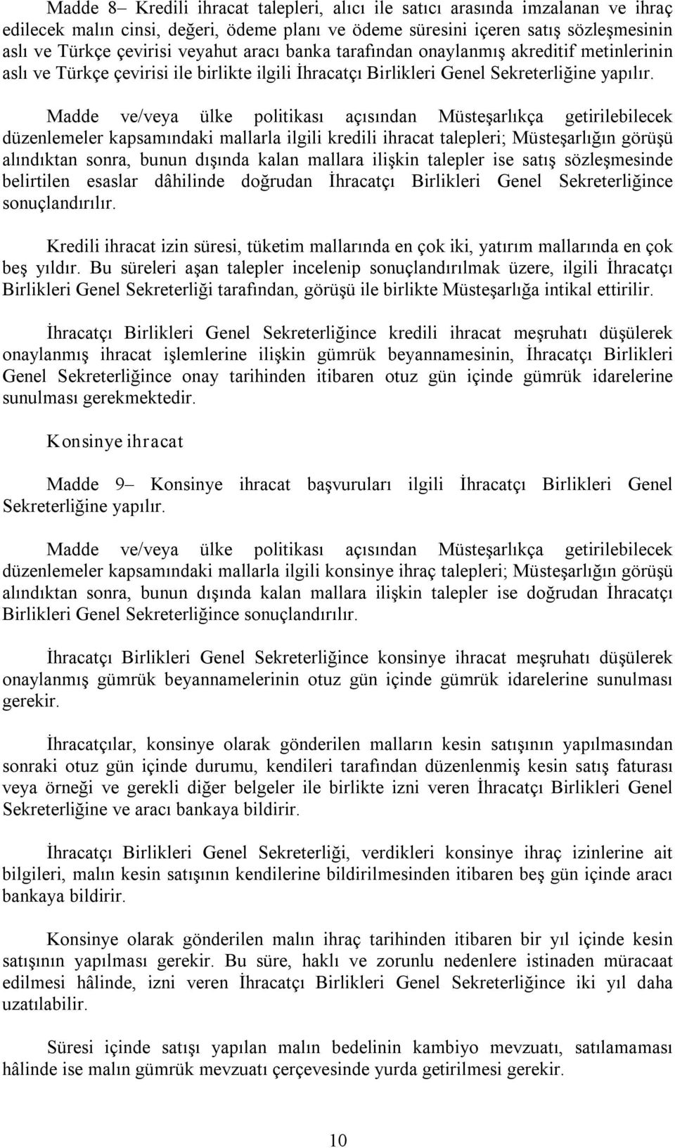 Madde ve/veya ülke politikası açısından Müsteşarlıkça getirilebilecek düzenlemeler kapsamındaki mallarla ilgili kredili ihracat talepleri; Müsteşarlığın görüşü alındıktan sonra, bunun dışında kalan