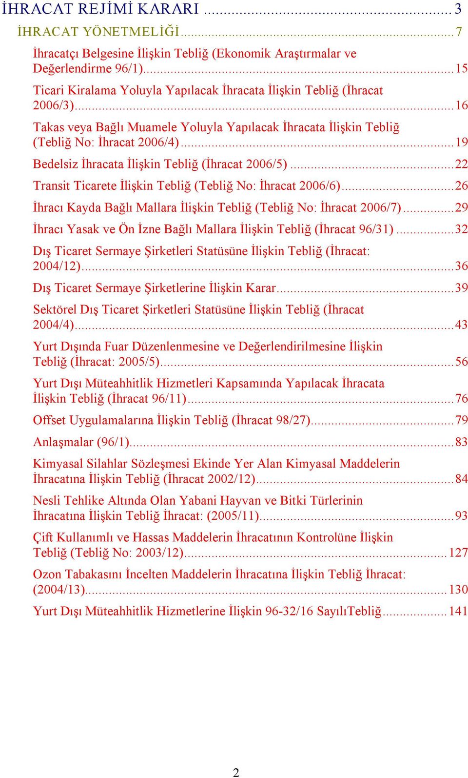 ..19 Bedelsiz İhracata İlişkin Tebliğ (İhracat 2006/5)...22 Transit Ticarete İlişkin Tebliğ (Tebliğ No: İhracat 2006/6)...26 İhracı Kayda Bağlı Mallara İlişkin Tebliğ (Tebliğ No: İhracat 2006/7).