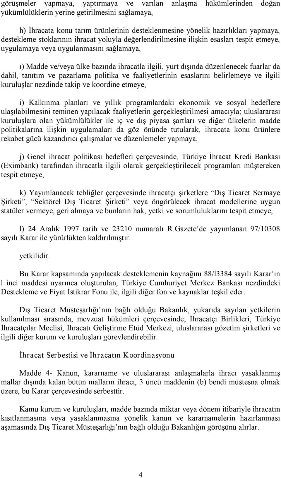 düzenlenecek fuarlar da dahil, tanıtım ve pazarlama politika ve faaliyetlerinin esaslarını belirlemeye ve ilgili kuruluşlar nezdinde takip ve koordine etmeye, i) Kalkınma planları ve yıllık