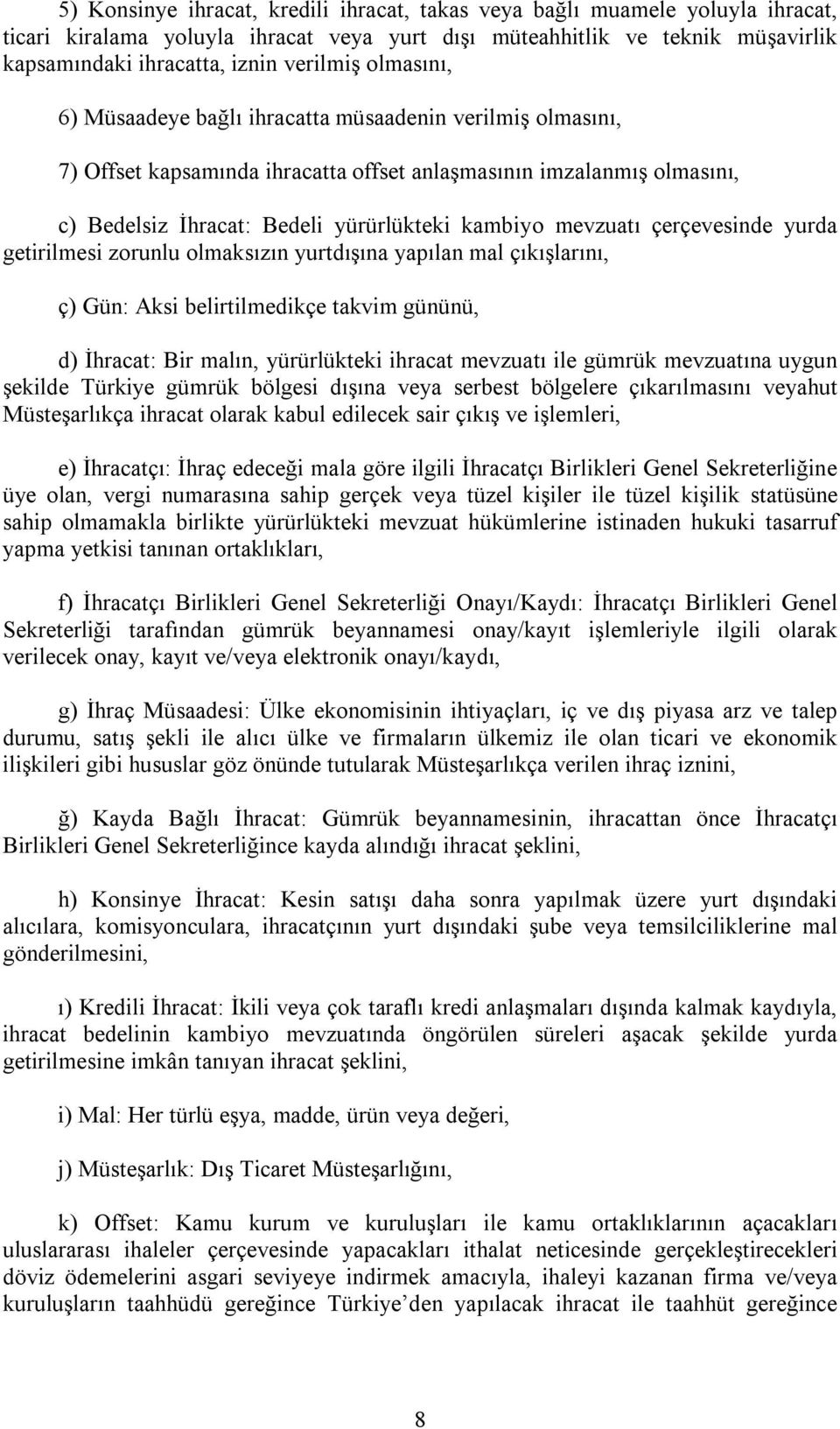 çerçevesinde yurda getirilmesi zorunlu olmaksızın yurtdışına yapılan mal çıkışlarını, ç) Gün: Aksi belirtilmedikçe takvim gününü, d) İhracat: Bir malın, yürürlükteki ihracat mevzuatı ile gümrük