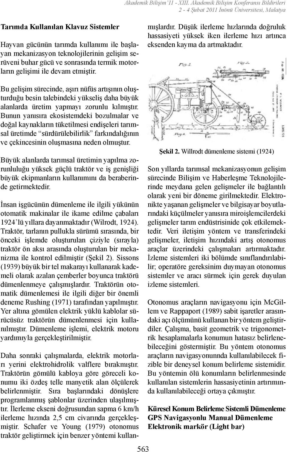 gelişim serüveni buhar gücü ve sonrasında termik motorların gelişimi ile devam etmiştir. Daha sonraki çalışmalarda, elektrik motorları yerini elektrohidrolik valflere bırakmıştır.