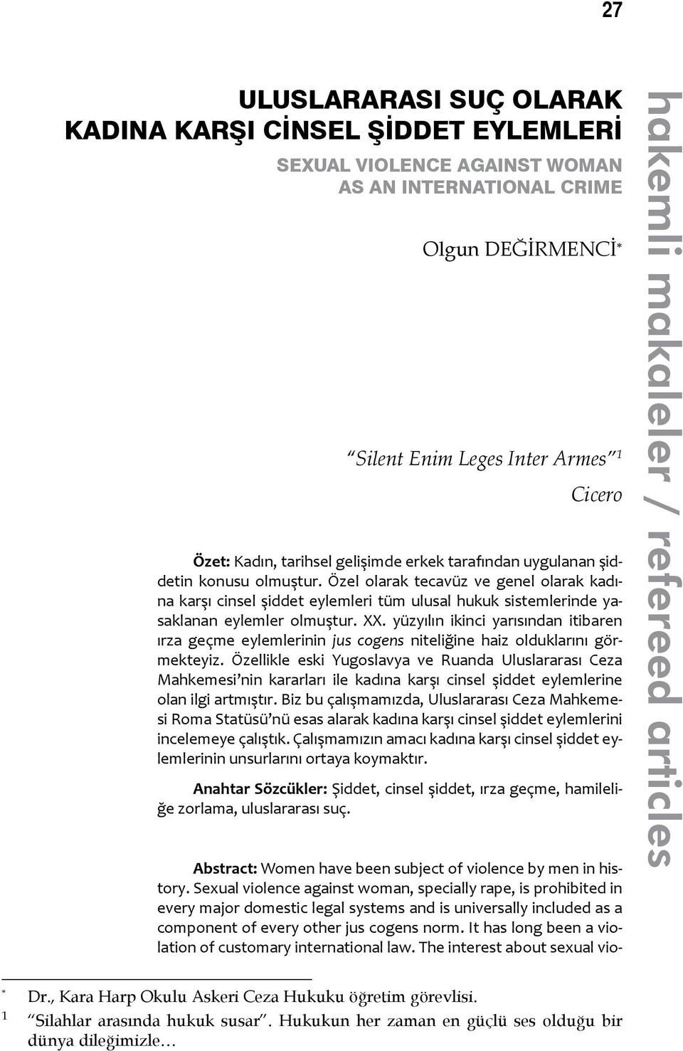 Özel olarak tecavüz ve genel olarak kadına karşı cinsel şiddet eylemleri tüm ulusal hukuk sistemlerinde yasaklanan eylemler olmuştur. XX.