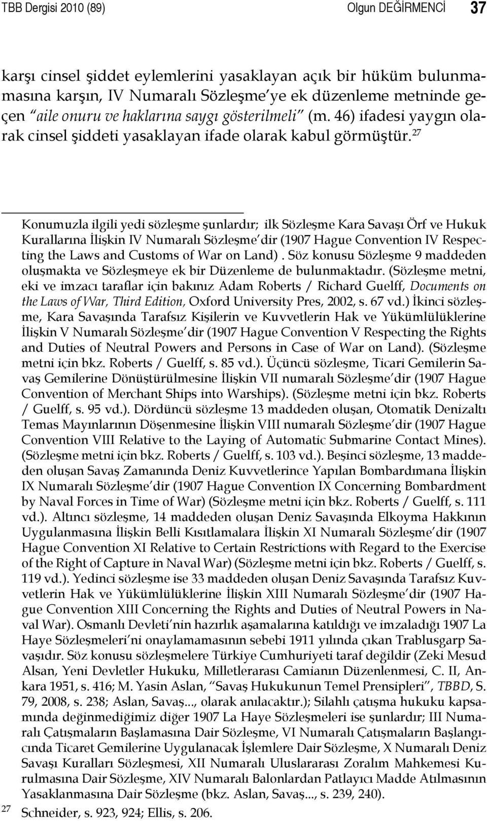 27 27 Konumuzla ilgili yedi sözleşme şunlardır; ilk Sözleşme Kara Savaşı Örf ve Hukuk Kurallarına İlişkin IV Numaralı Sözleşme dir (1907 Hague Convention IV Respecting the Laws and Customs of War on