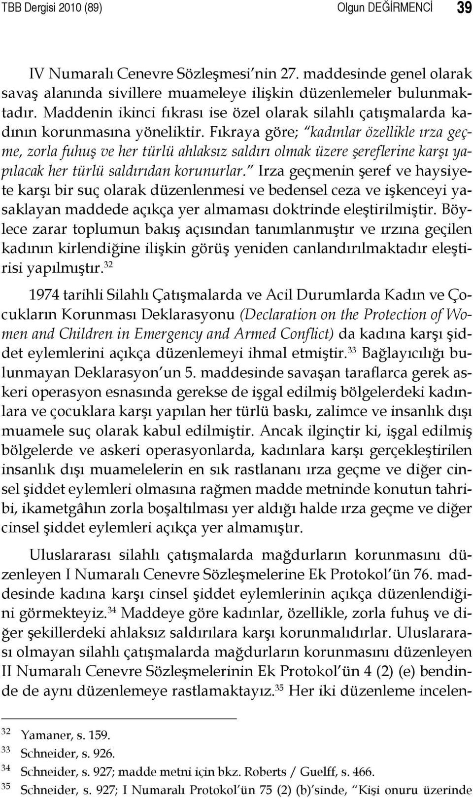 Fıkraya göre; kadınlar özellikle ırza geçme, zorla fuhuş ve her türlü ahlaksız saldırı olmak üzere şereflerine karşı yapılacak her türlü saldırıdan korunurlar.