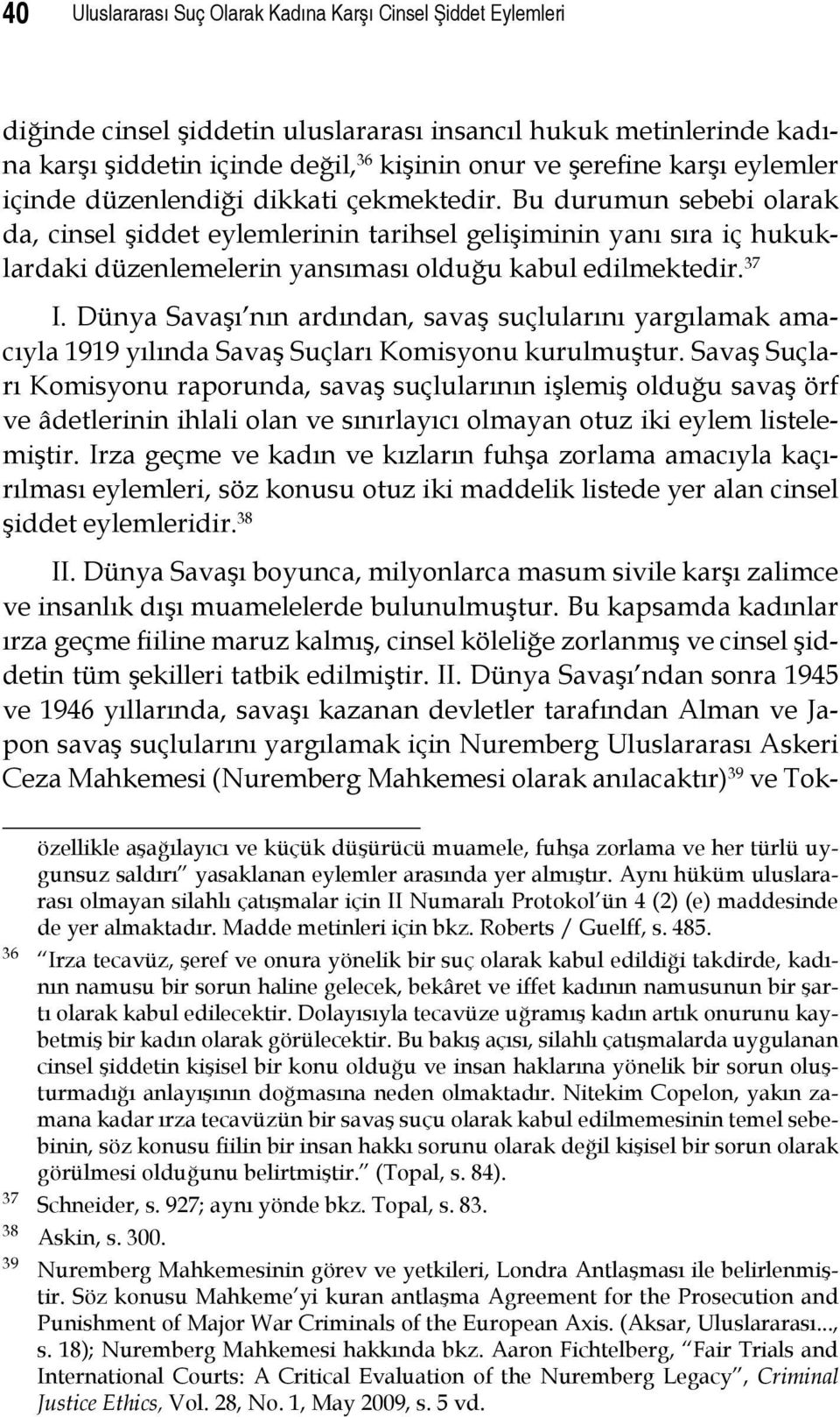 Bu durumun sebebi olarak da, cinsel şiddet eylemlerinin tarihsel gelişiminin yanı sıra iç hukuklardaki düzenlemelerin yansıması olduğu kabul edilmektedir. 37 I.