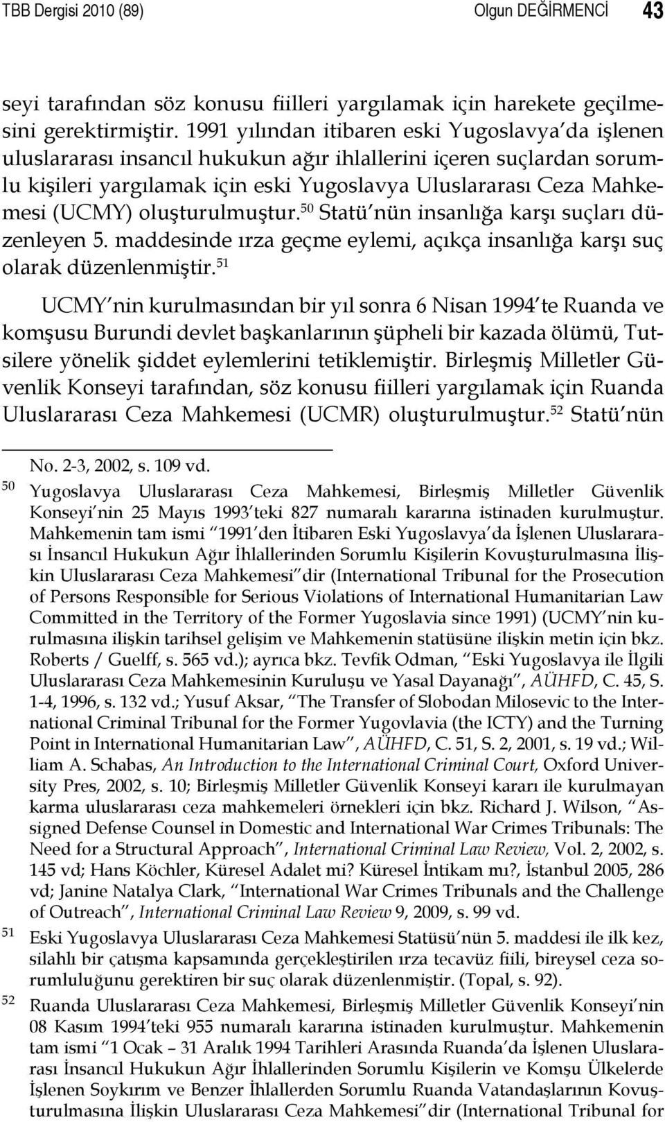 oluşturulmuştur. 50 Statü nün insanlığa karşı suçları düzenleyen 5. maddesinde ırza geçme eylemi, açıkça insanlığa karşı suç olarak düzenlenmiştir.