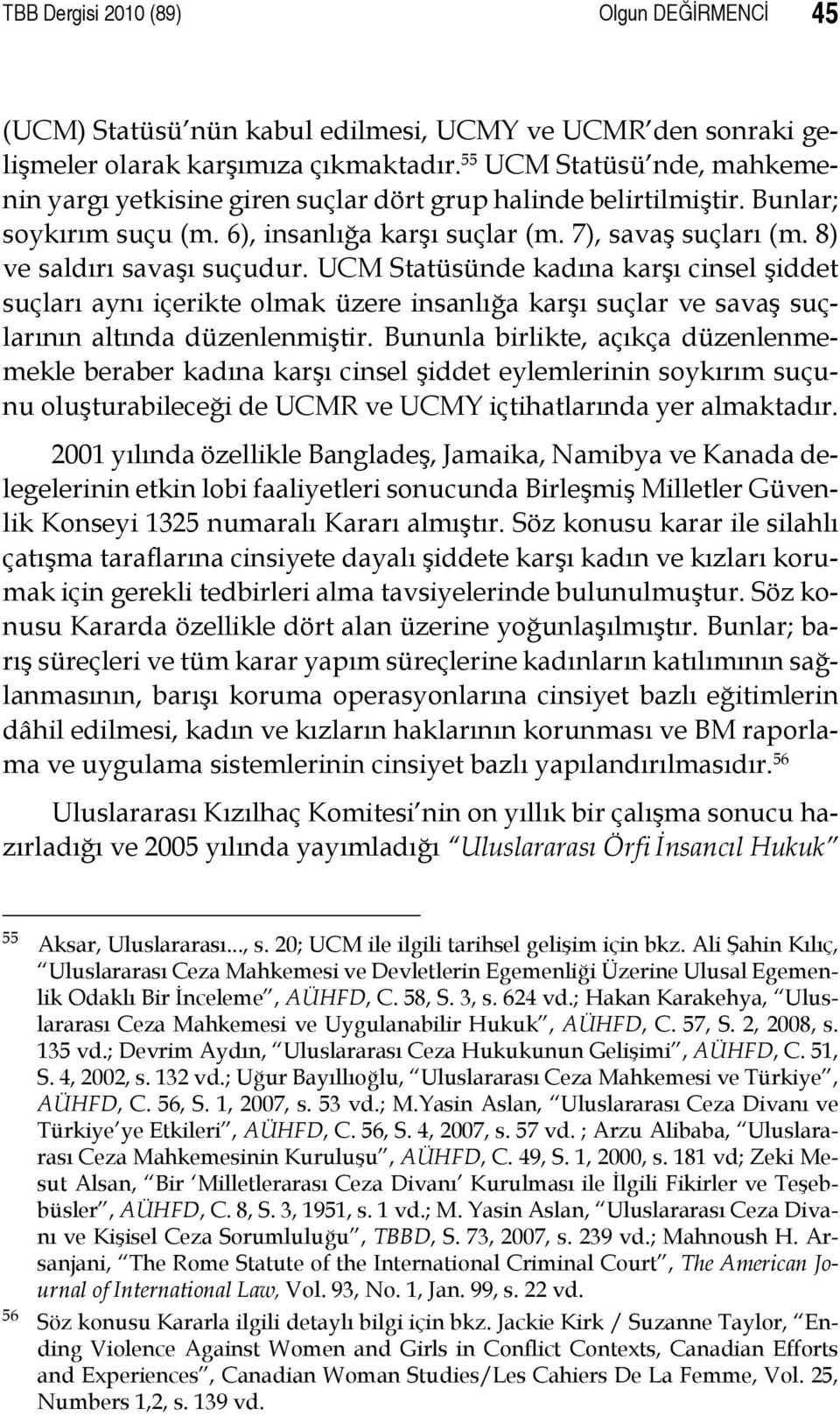 8) ve saldırı savaşı suçudur. UCM Statüsünde kadına karşı cinsel şiddet suçları aynı içerikte olmak üzere insanlığa karşı suçlar ve savaş suçlarının altında düzenlenmiştir.