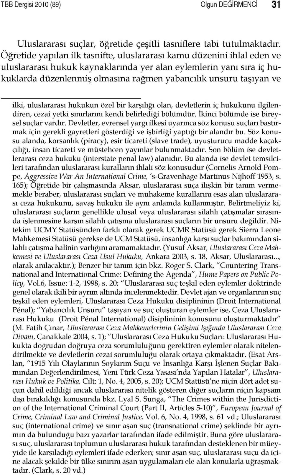 taşıyan ve ilki, uluslararası hukukun özel bir karşılığı olan, devletlerin iç hukukunu ilgilendiren, cezai yetki sınırlarını kendi belirlediği bölümdür. İkinci bölümde ise bireysel suçlar vardır.