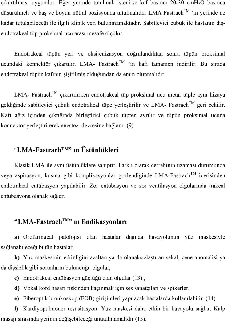 Endotrakeal tüpün yeri ve oksijenizasyon doğrulandıktan sonra tüpün proksimal ucundaki konnektör çıkartılır. LMA- Fastrach TM ın kafı tamamen indirilir.