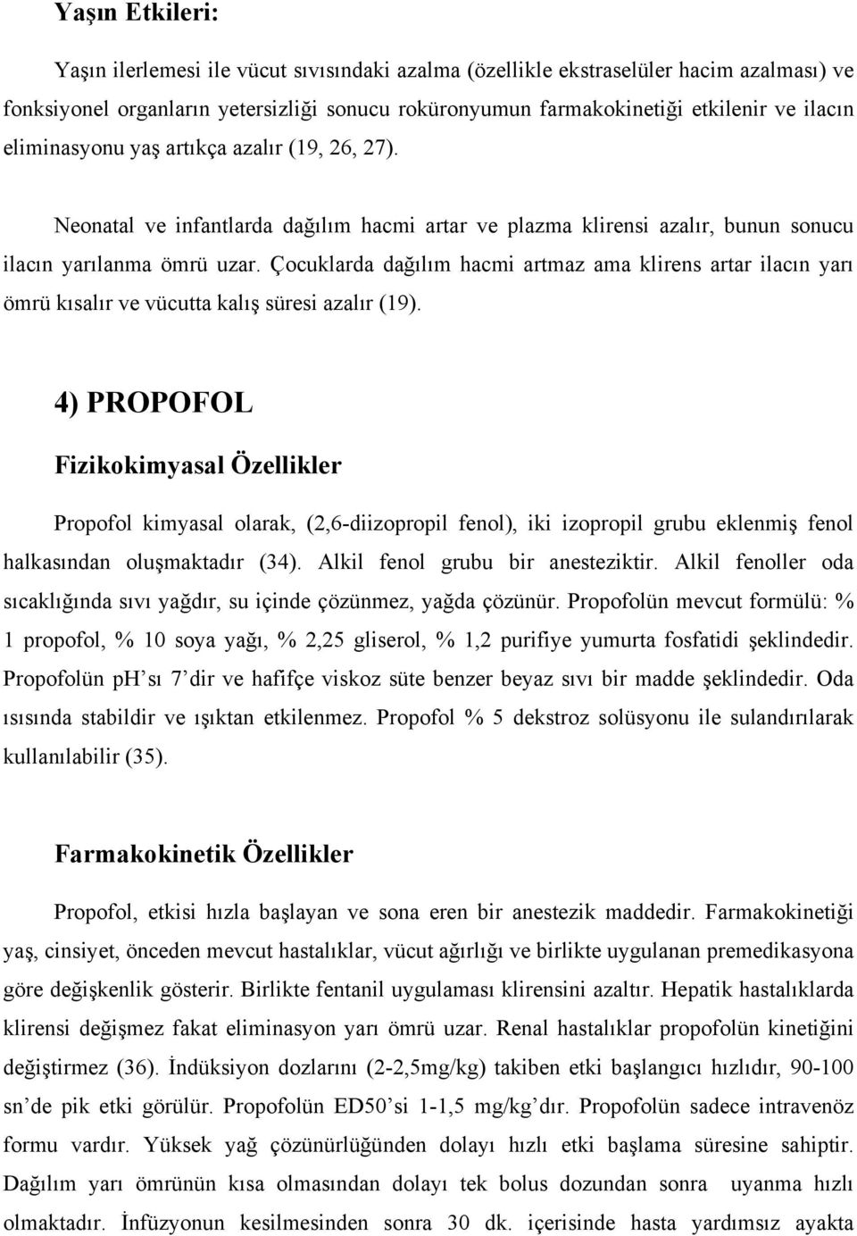 Çocuklarda dağılım hacmi artmaz ama klirens artar ilacın yarı ömrü kısalır ve vücutta kalış süresi azalır (19).