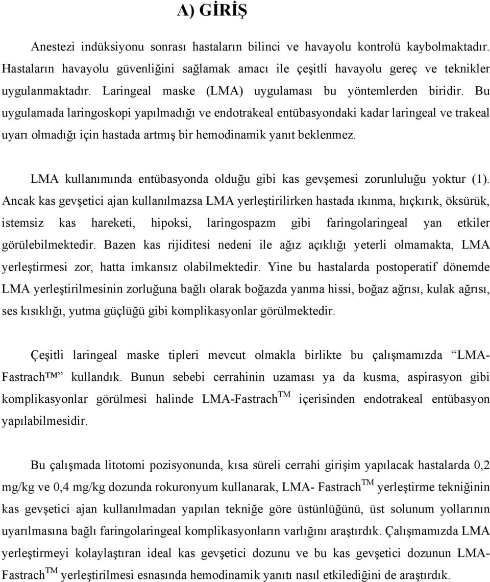 Bu uygulamada laringoskopi yapılmadığı ve endotrakeal entübasyondaki kadar laringeal ve trakeal uyarı olmadığı için hastada artmış bir hemodinamik yanıt beklenmez.