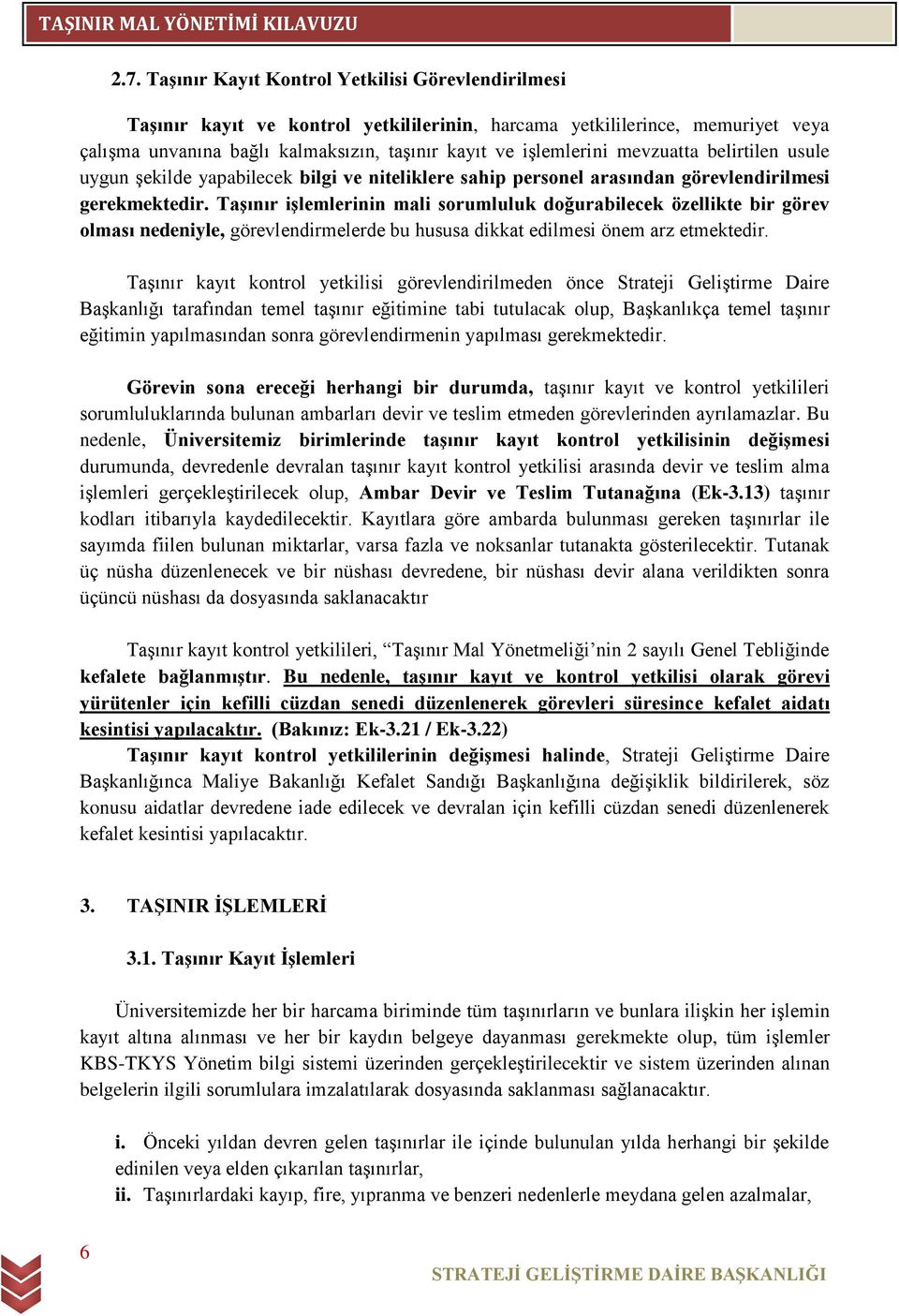 Taşınır işlemlerinin mali sorumluluk doğurabilecek özellikte bir görev olması nedeniyle, görevlendirmelerde bu hususa dikkat edilmesi önem arz etmektedir.