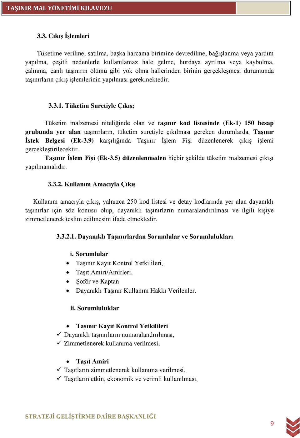 Tüketim Suretiyle Çıkış; Tüketim malzemesi niteliğinde olan ve taşınır kod listesinde (Ek-1) 150 hesap grubunda yer alan taşınırların, tüketim suretiyle çıkılması gereken durumlarda, Taşınır İstek