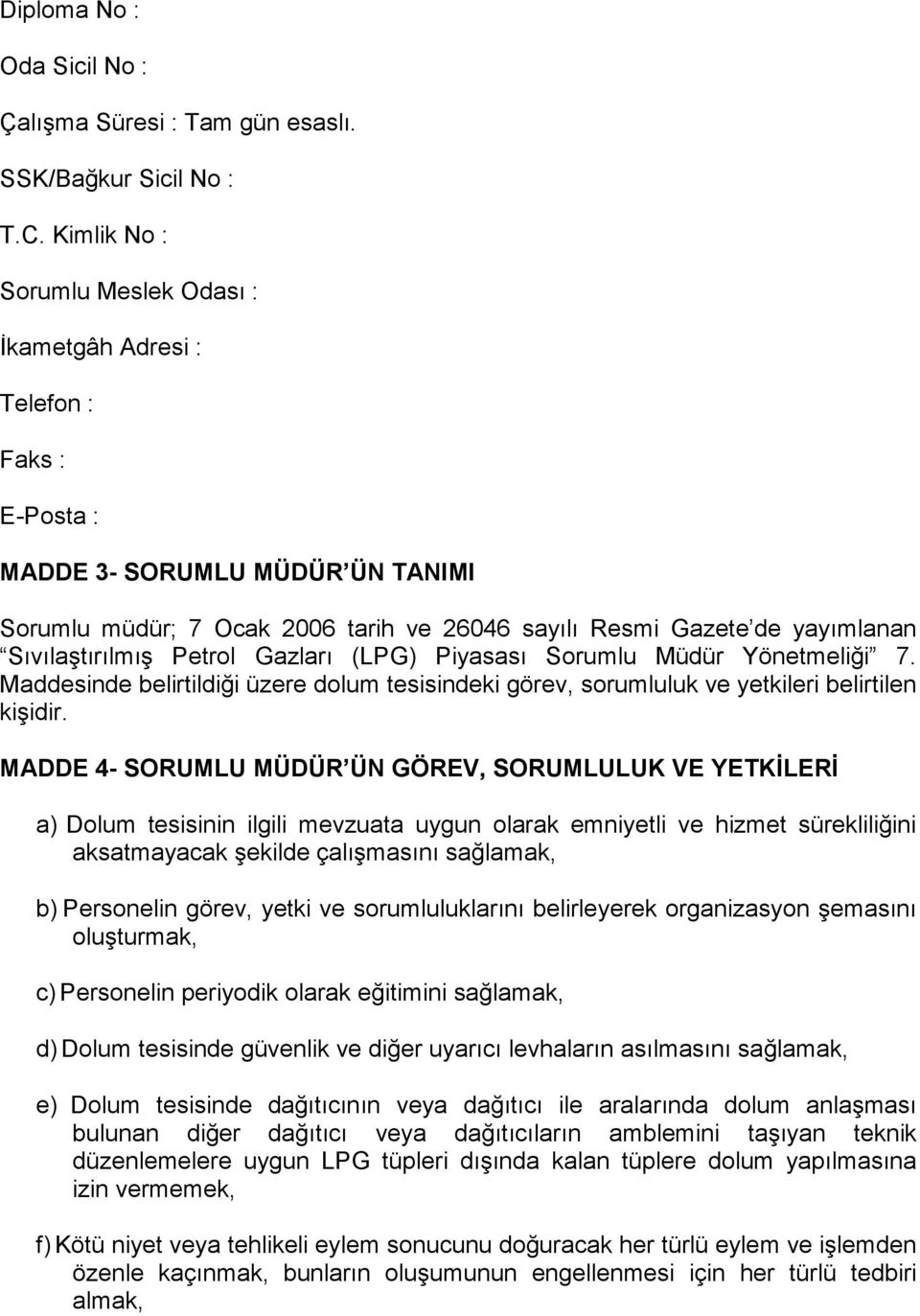 Sıvılaştırılmış Petrol Gazları (LPG) Piyasası Sorumlu Müdür Yönetmeliği 7. Maddesinde belirtildiği üzere dolum tesisindeki görev, sorumluluk ve yetkileri belirtilen kişidir.