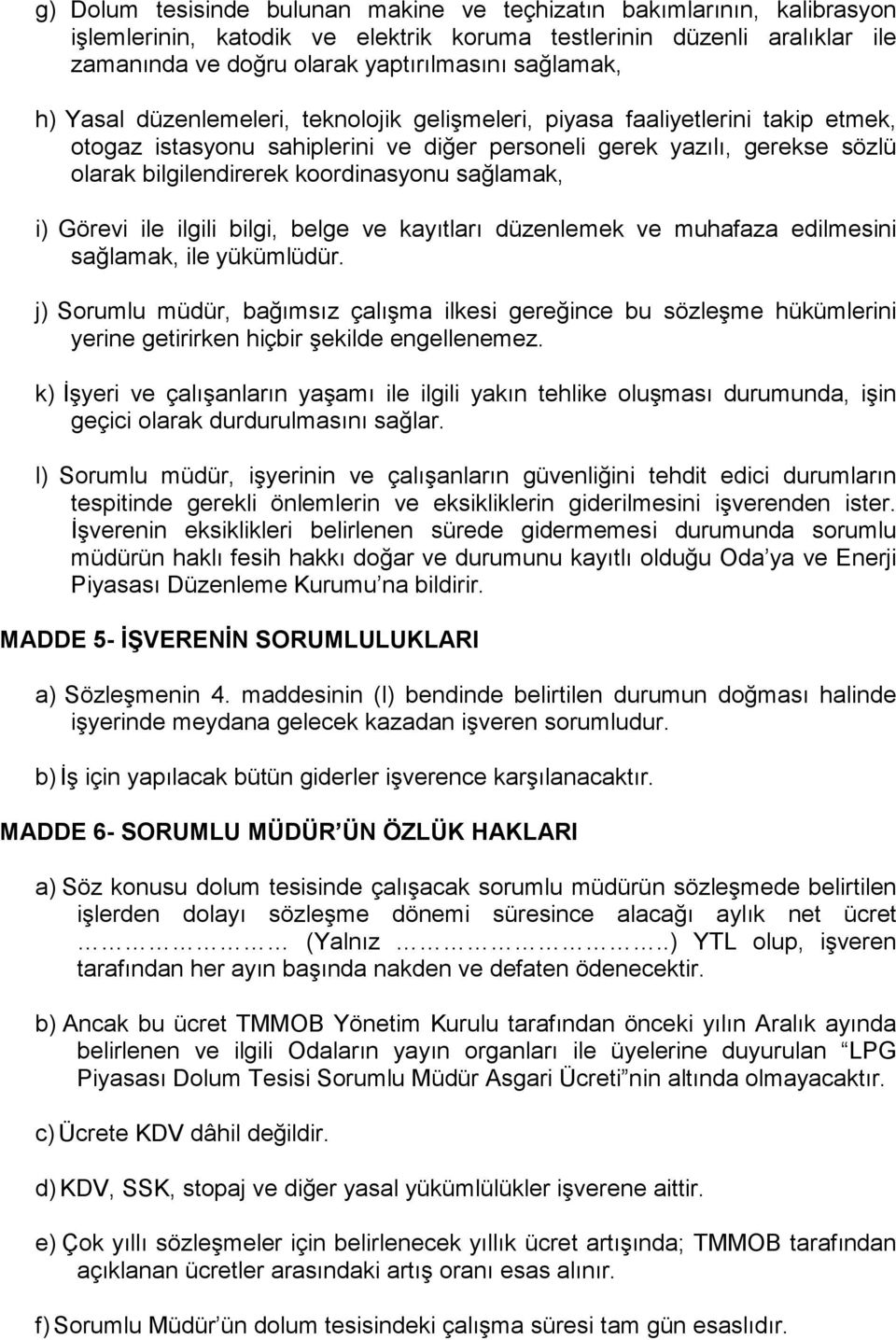 sağlamak, i) Görevi ile ilgili bilgi, belge ve kayıtları düzenlemek ve muhafaza edilmesini sağlamak, ile yükümlüdür.