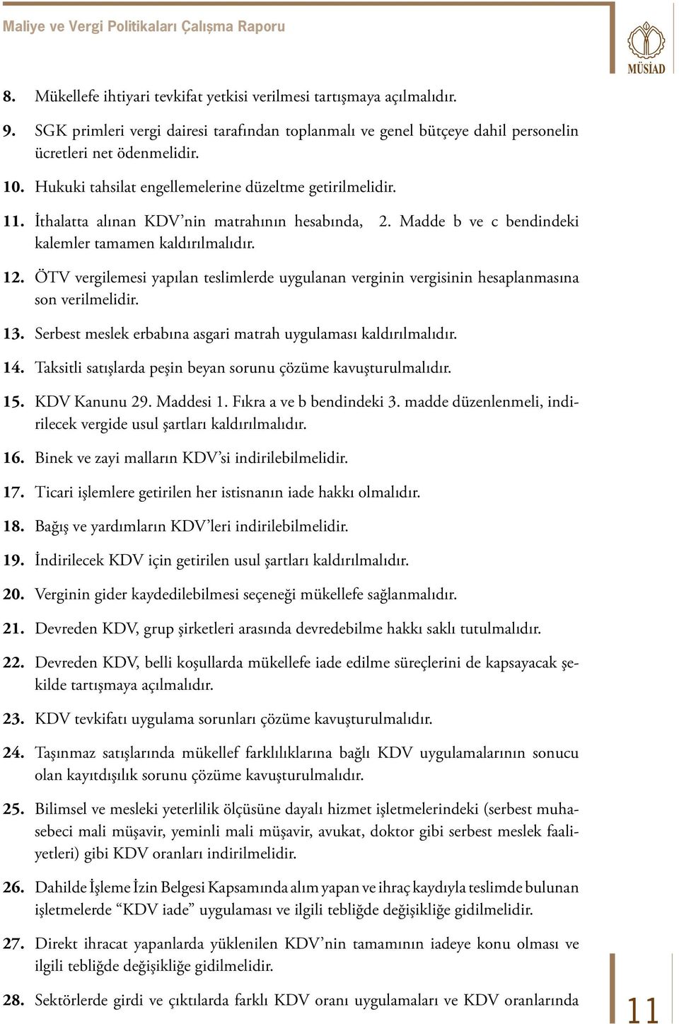 ÖTV vergilemesi yapılan teslimlerde uygulanan verginin vergisinin hesaplanmasına son verilmelidir. 13. Serbest meslek erbabına asgari matrah uygulaması kaldırılmalıdır. 14.