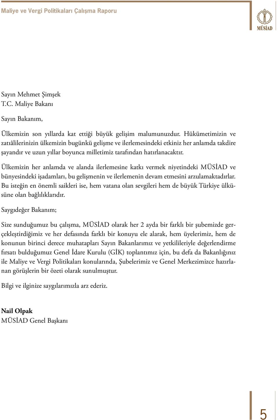 Ülkemizin her anlamda ve alanda ilerlemesine katkı vermek niyetindeki MÜSİAD ve bünyesindeki işadamları, bu gelişmenin ve ilerlemenin devam etmesini arzulamaktadırlar.