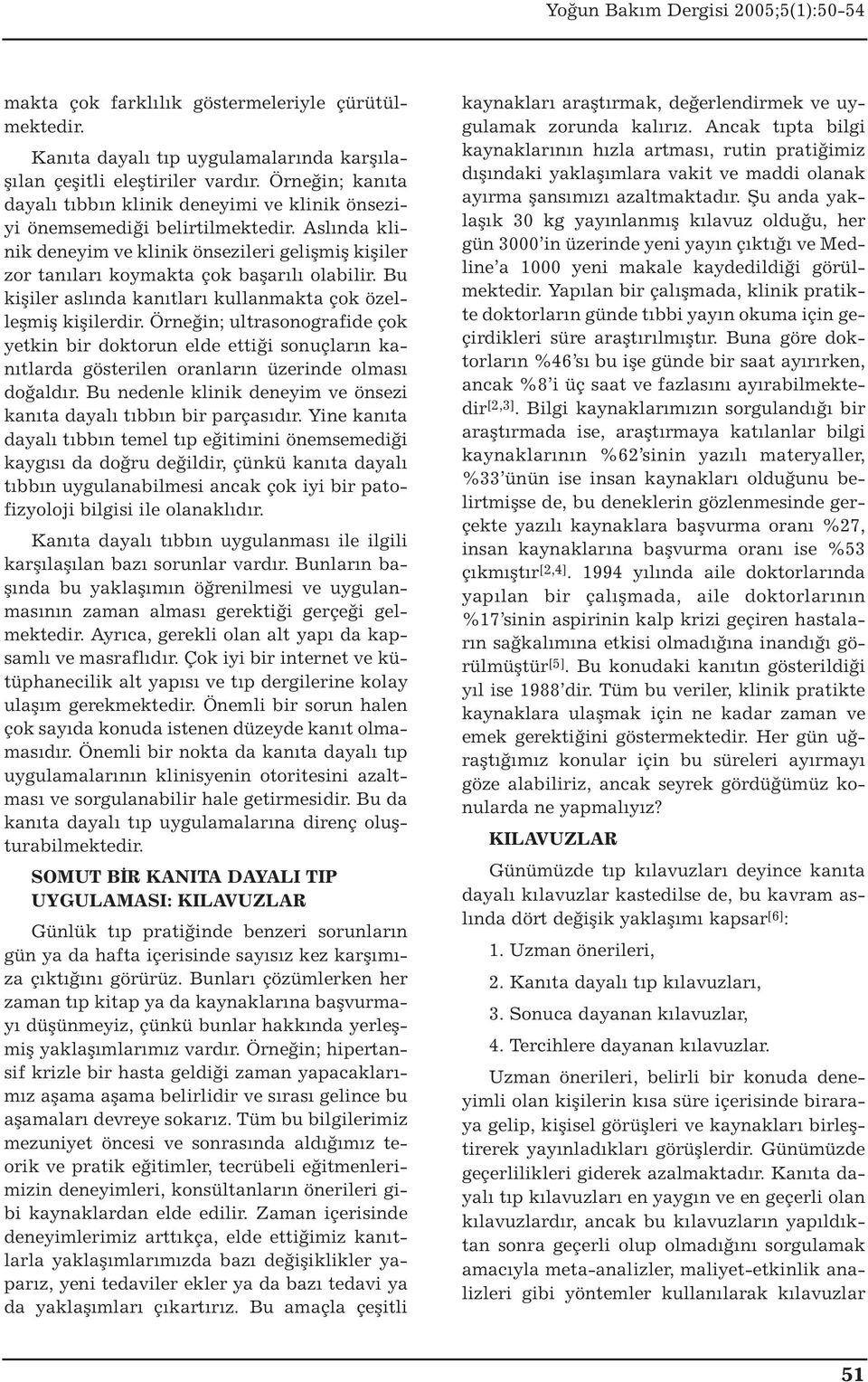 Aslında klinik deneyim ve klinik önsezileri gelişmiş kişiler zor tanıları koymakta çok başarılı olabilir. Bu kişiler aslında kanıtları kullanmakta çok özelleşmiş kişilerdir.