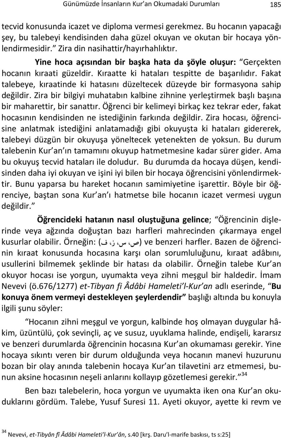 Yine hoca açısından bir başka hata da şöyle oluşur: Gerçekten hocanın kıraati güzeldir. Kıraatte ki hataları tespitte de başarılıdır.