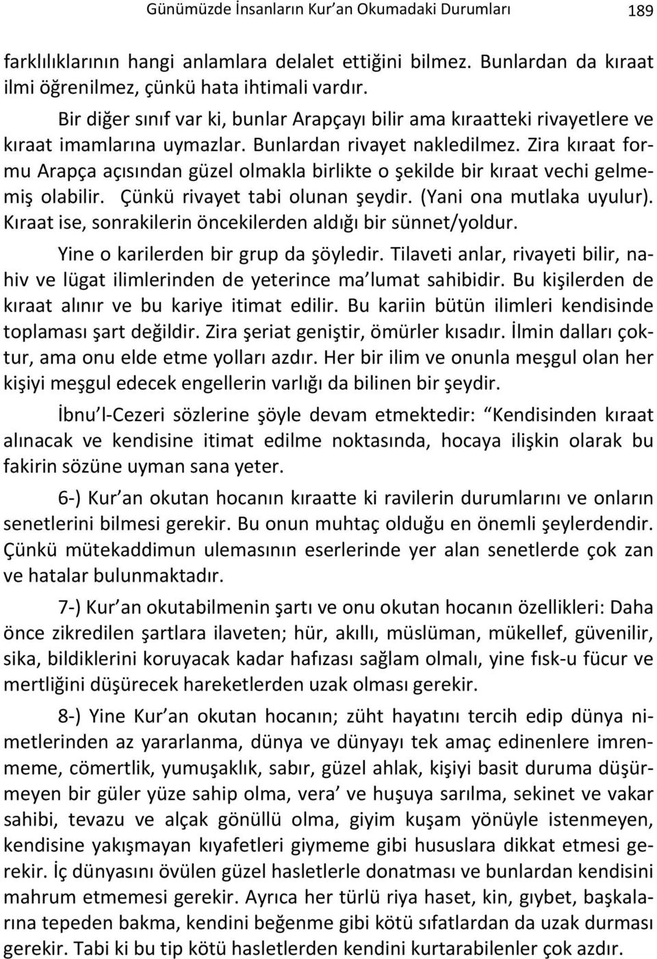 Zira kıraat formu Arapça açısından güzel olmakla birlikte o şekilde bir kıraat vechi gelmemiş olabilir. Çünkü rivayet tabi olunan şeydir. (Yani ona mutlaka uyulur).