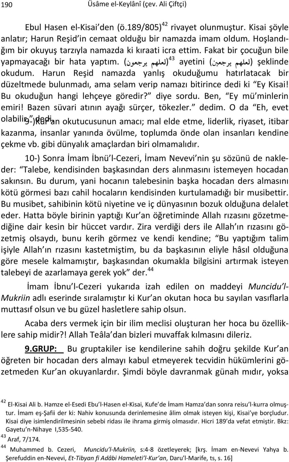 Harun Reşid namazda yanlış okuduğumu hatırlatacak bir düzeltmede bulunmadı, ama selam verip namazı bitirince dedi ki Ey Kisai! Bu okuduğun hangi lehçeye göredir? diye sordu. Ben, Ey mü minlerin emiri!