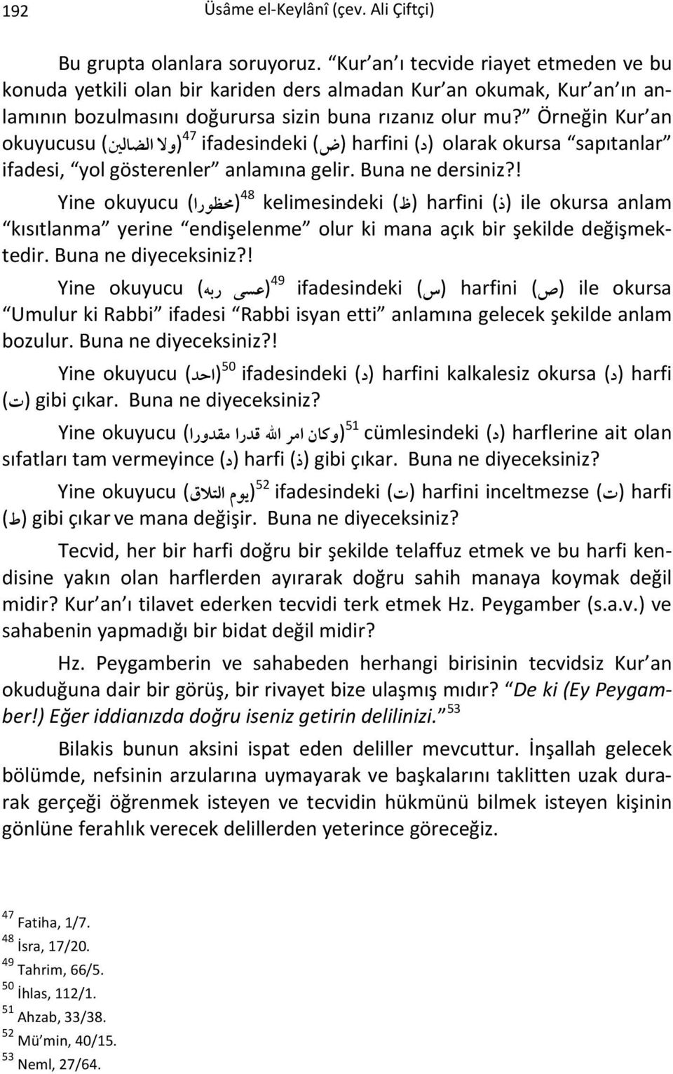 Örneğin Kur an okuyucusu (ولا الضالين) 47 ifadesindeki (ض) harfini (د) olarak okursa sapıtanlar ifadesi, yol gösterenler anlamına gelir. Buna ne dersiniz?