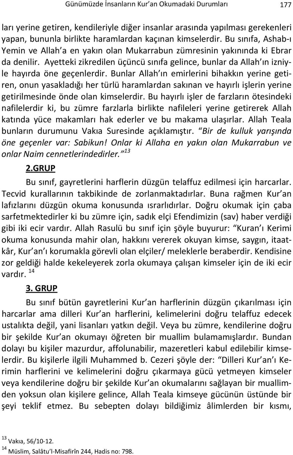 Bunlar Allah ın emirlerini bihakkın yerine getiren, onun yasakladığı her türlü haramlardan sakınan ve hayırlı işlerin yerine getirilmesinde önde olan kimselerdir.