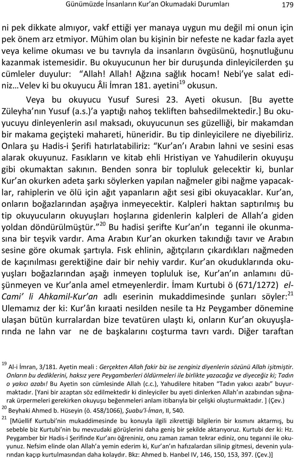 Bu okuyucunun her bir duruşunda dinleyicilerden şu cümleler duyulur: Allah! Allah! Ağzına sağlık hocam! Nebi ye salat ediniz Velev ki bu okuyucu Âli İmran 181. ayetini 19 okusun.