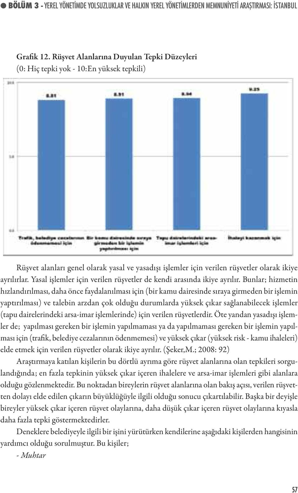 Yasal işlemler için verilen rüşvetler de kendi arasında ikiye ayrılır.