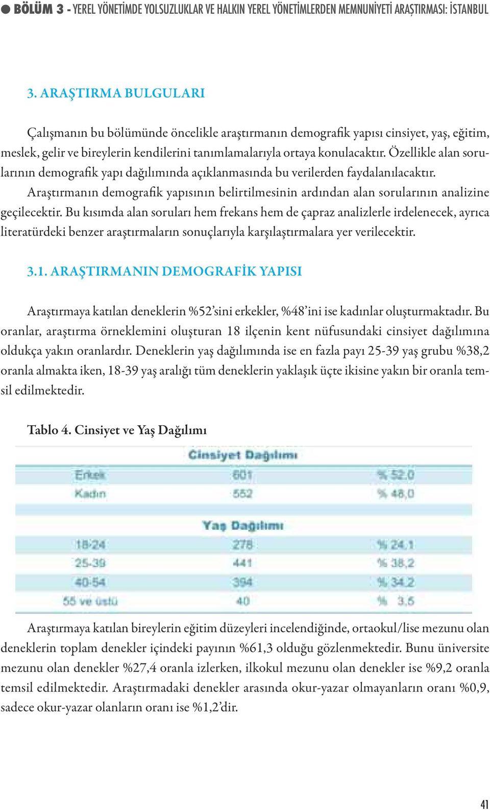 Özellikle alan sorularının demografik yapı dağılımında açıklanmasında bu verilerden faydalanılacaktır.