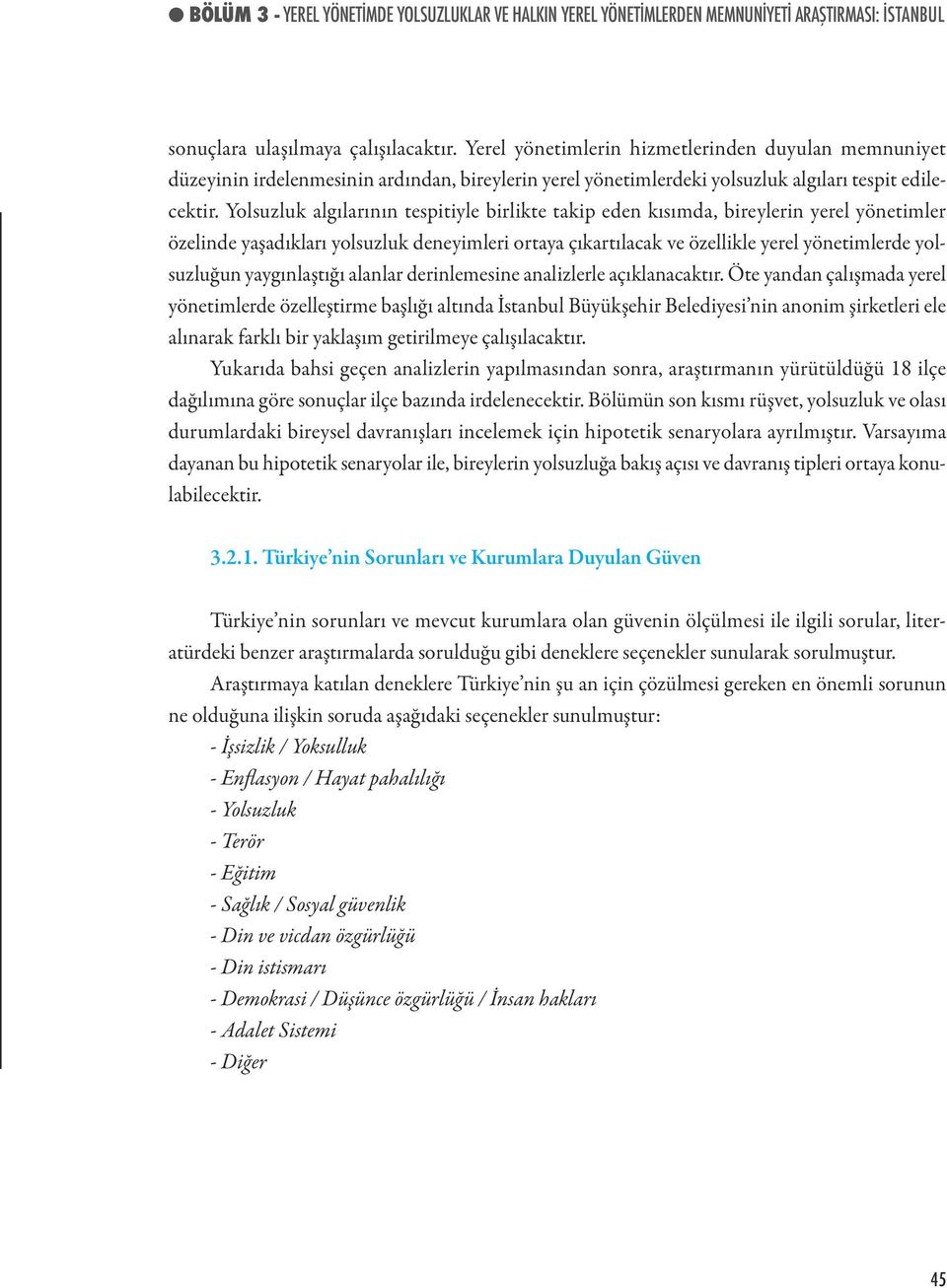 Yolsuzluk algılarının tespitiyle birlikte takip eden kısımda, bireylerin yerel yönetimler özelinde yaşadıkları yolsuzluk deneyimleri ortaya çıkartılacak ve özellikle yerel yönetimlerde yolsuzluğun