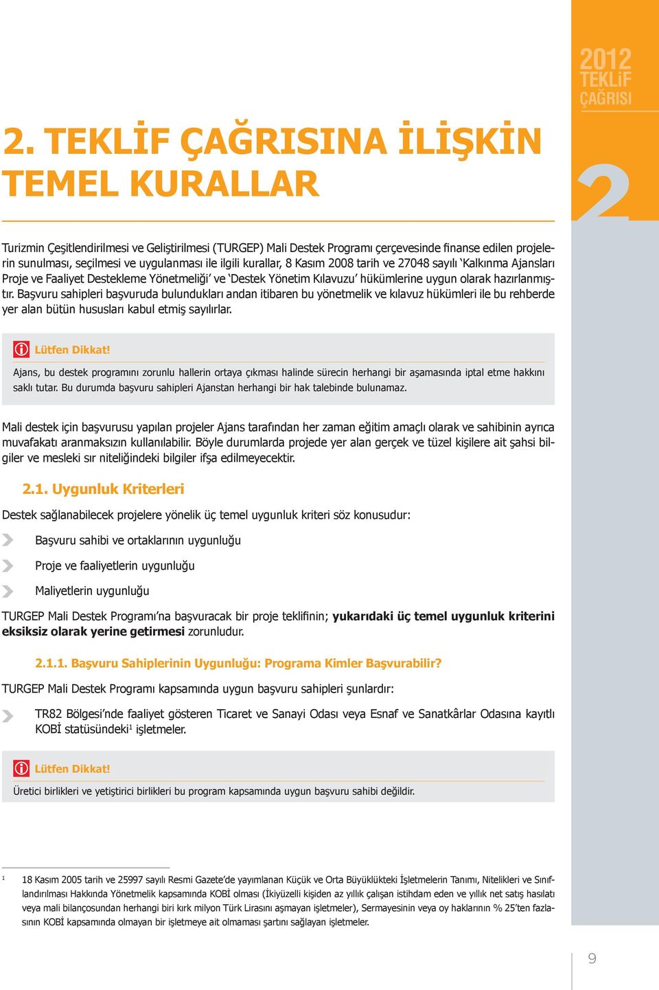 ilgili kurallar, 8 Kasım 2008 tarih ve 27048 sayılı Kalkınma Ajansları Proje ve Faaliyet Destekleme Yönetmeliği ve Destek Yönetim Kılavuzu hükümlerine uygun olarak hazırlanmıştır.