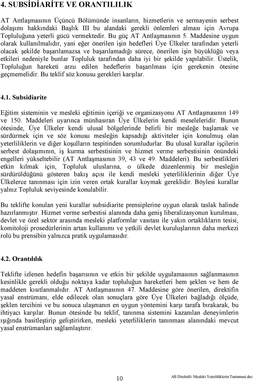 Maddesine uygun olarak kullanılmalıdır, yani eğer önerilen işin hedefleri Üye Ülkeler tarafından yeterli olacak şekilde başarılamazsa ve başarılamadığı sürece, önerilen işin büyüklüğü veya etkileri