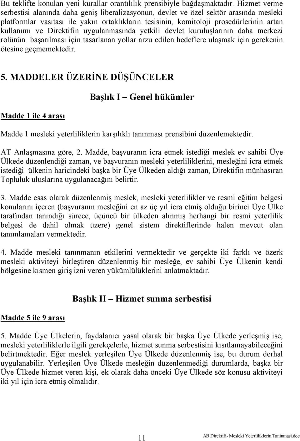 ve Direktifin uygulanmasında yetkili devlet kuruluşlarının daha merkezi rolünün başarılması için tasarlanan yollar arzu edilen hedeflere ulaşmak için gerekenin ötesine geçmemektedir. 5.