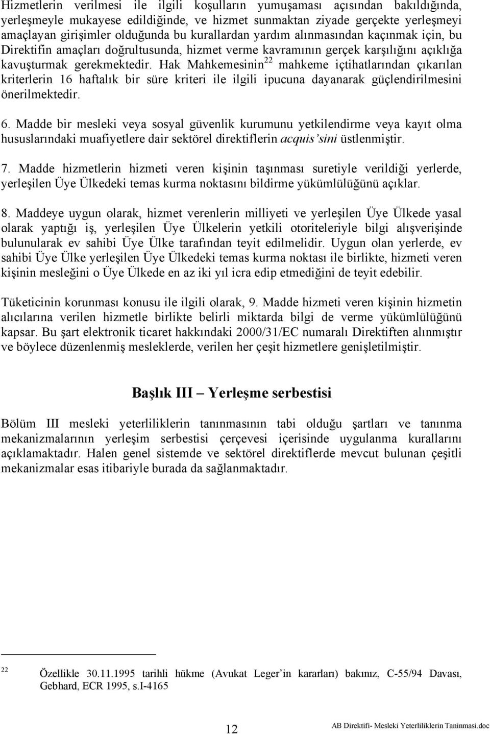 Hak Mahkemesinin 22 mahkeme içtihatlarından çıkarılan kriterlerin 16 haftalık bir süre kriteri ile ilgili ipucuna dayanarak güçlendirilmesini önerilmektedir. 6.