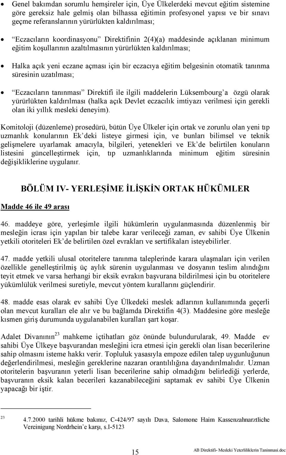 eğitim belgesinin otomatik tanınma süresinin uzatılması; Eczacıların tanınması Direktifi ile ilgili maddelerin Lüksembourg a özgü olarak yürürlükten kaldırılması (halka açık Devlet eczacılık imtiyazı