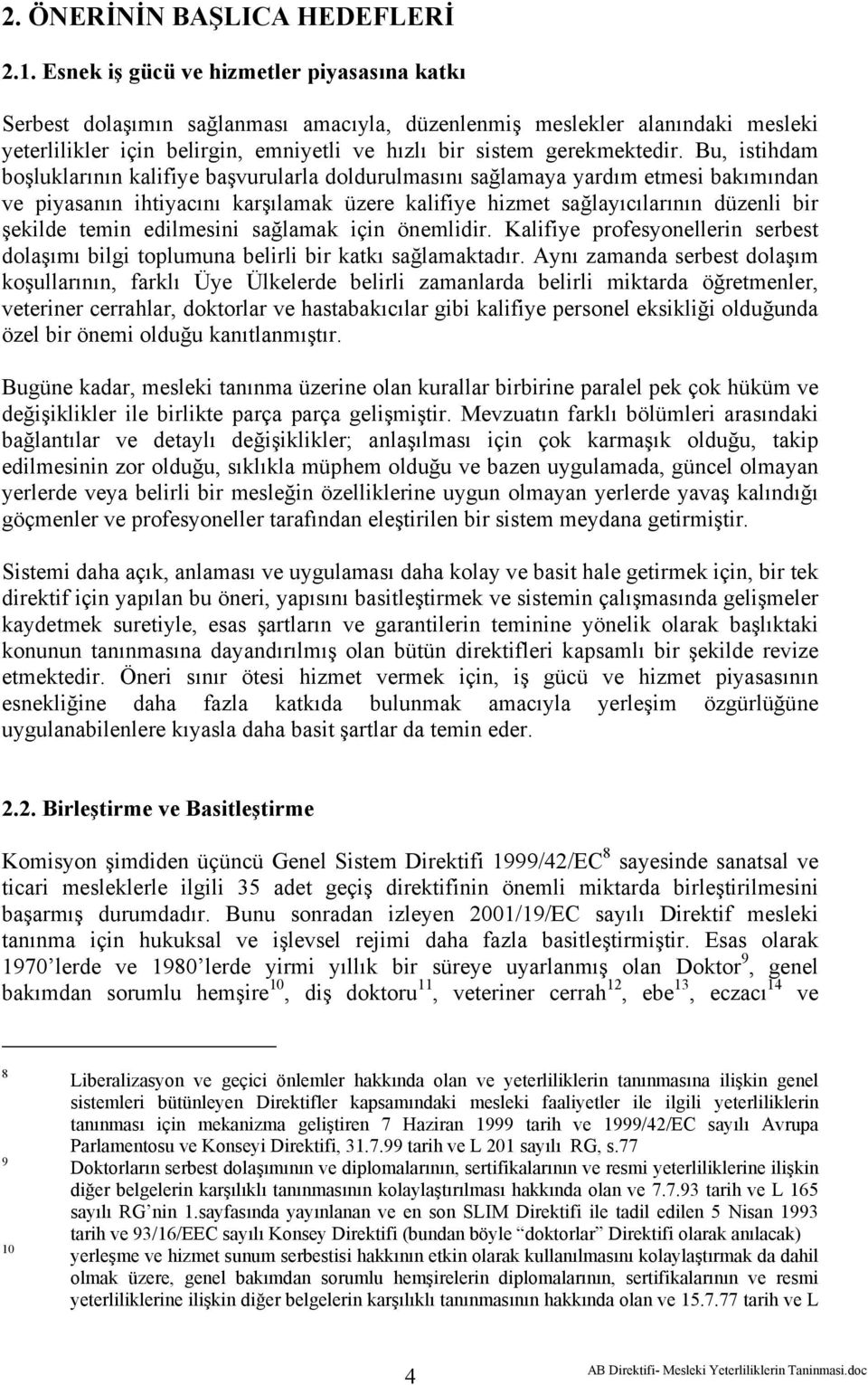 Bu, istihdam boşluklarının kalifiye başvurularla doldurulmasını sağlamaya yardım etmesi bakımından ve piyasanın ihtiyacını karşılamak üzere kalifiye hizmet sağlayıcılarının düzenli bir şekilde temin