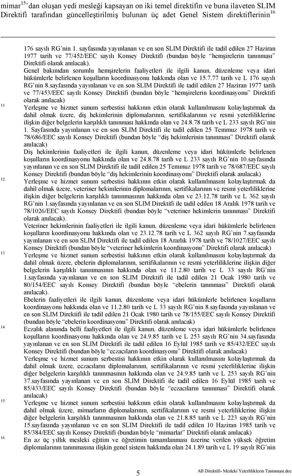 sayfasında yayınlanan ve en son SLIM Direktifi ile tadil edilen 27 Haziran 1977 tarih ve 77/452/EEC sayılı Konsey Direktifi (bundan böyle hemşirelerin tanınması Direktifi olarak anılacak).