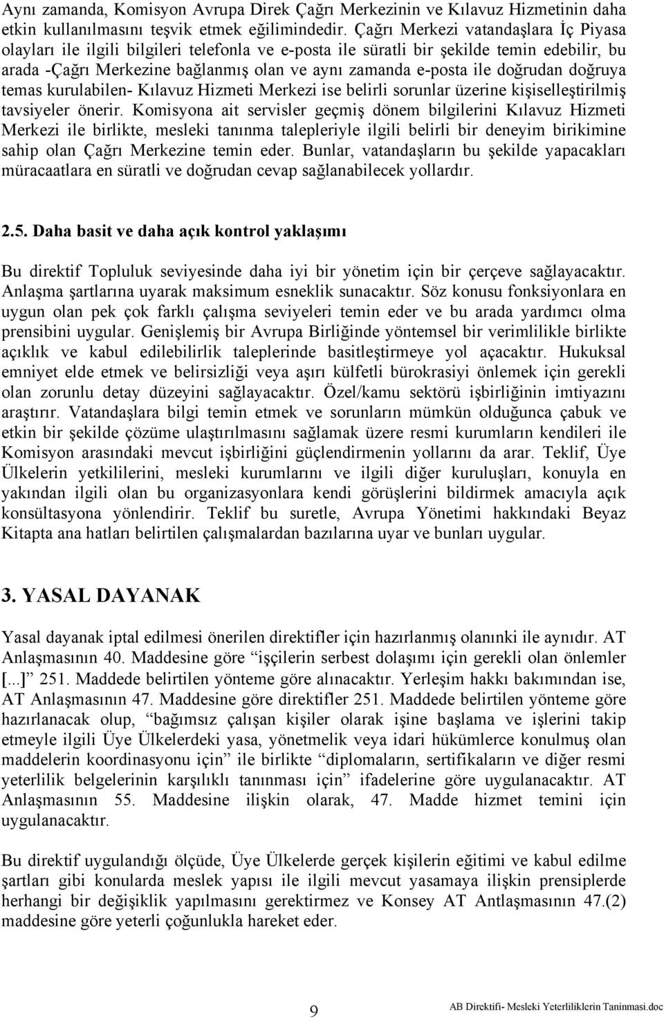 doğrudan doğruya temas kurulabilen- Kılavuz Hizmeti Merkezi ise belirli sorunlar üzerine kişiselleştirilmiş tavsiyeler önerir.