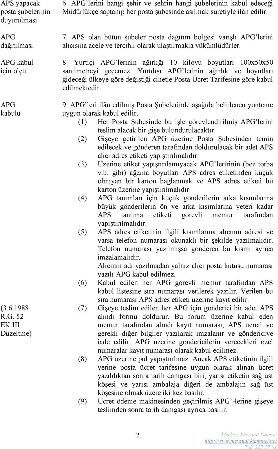 APS olan bütün şubeler posta dağıtım bölgesi varışlı ni alıcısına acele ve tercihli olarak ulaştırmakla yükümlüdürler. 8. Yurtiçi nin ağırlığı 10 kiloyu boyutları 100x50x50 santimetreyi geçemez.