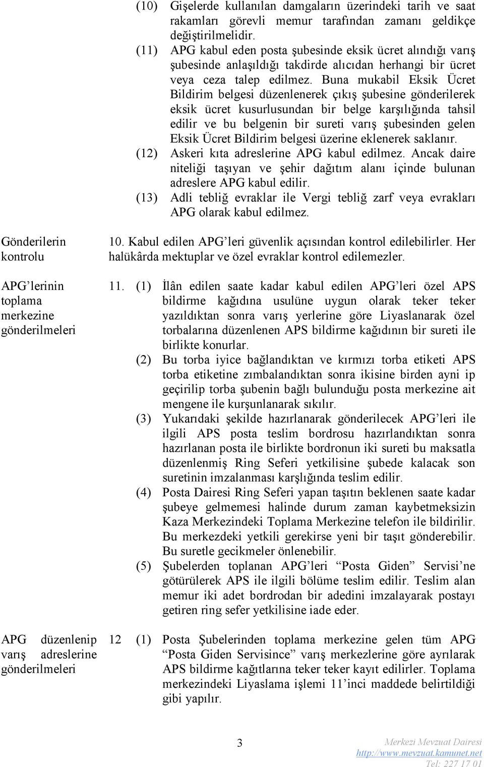 Buna mukabil Eksik Ücret Bildirim belgesi düzenlenerek çıkış şubesine gönderilerek eksik ücret kusurlusundan bir belge karşılığında tahsil edilir ve bu belgenin bir sureti varış şubesinden gelen