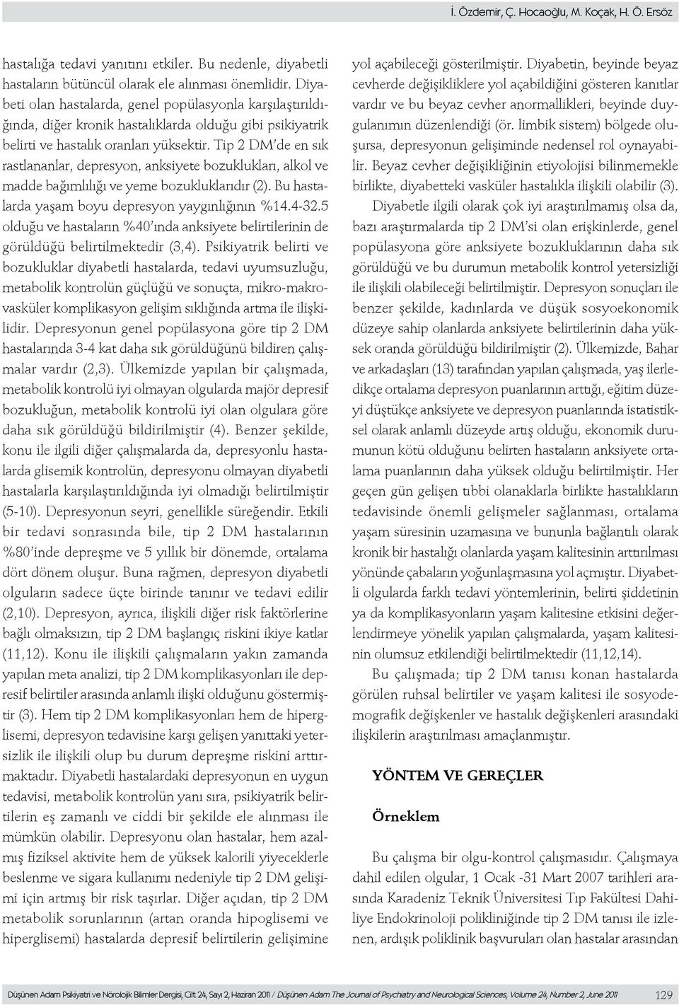 Tip 2 DM de en sık rastlananlar, depresyon, anksiyete bozuklukları, alkol ve madde bağımlılığı ve yeme bozukluklarıdır (2). Bu hastalarda yaşam boyu depresyon yaygınlığının %14.4-32.