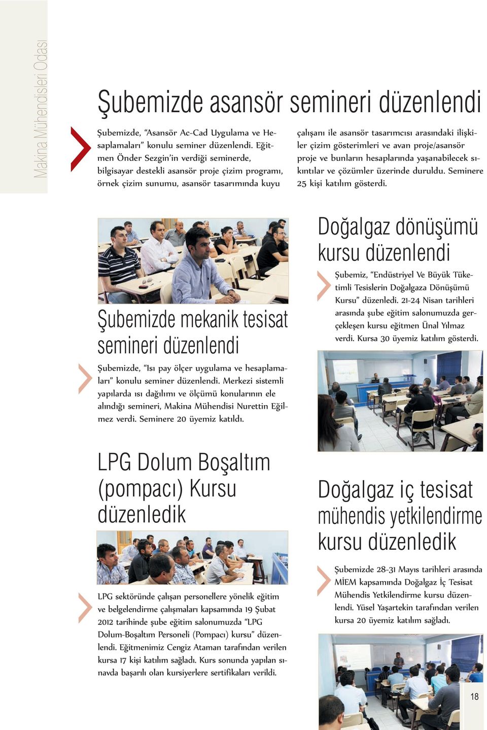 gösterimleri ve avan proje/asansör proje ve bunların hesaplarında yaşanabilecek sıkıntılar ve çözümler üzerinde duruldu. Seminere 25 kişi katılım gösterdi.